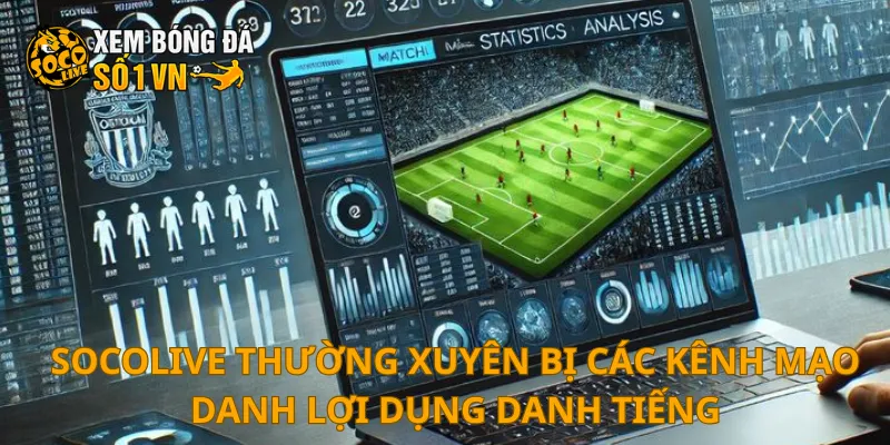 SOCOLIVE 21 SOCOLIVE thường xuyên bị các kênh mạo danh lợi dụng danh tiếng